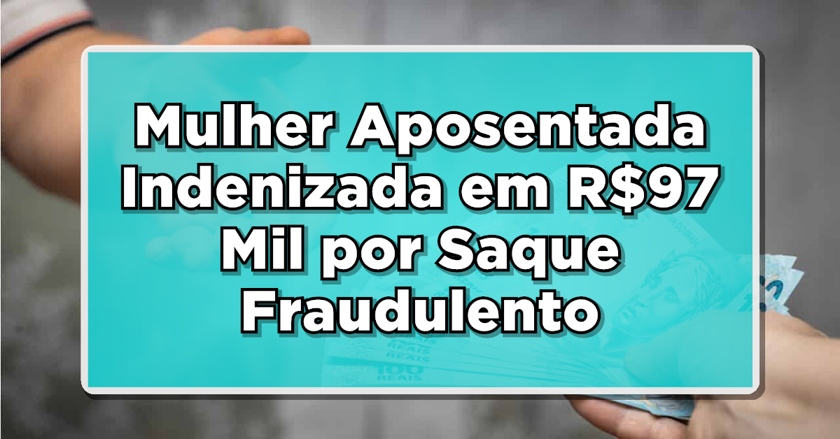Mulher Aposentada Indenizada em R$97 Mil por Saque Fraudulento: INSS e Caixa Condenados