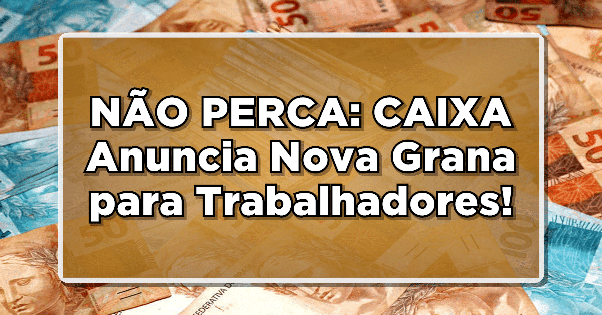 NÃO PERCA: CAIXA Anuncia Nova Grana para Trabalhadores de 1971 a 1988 – Veja se você pode receber!