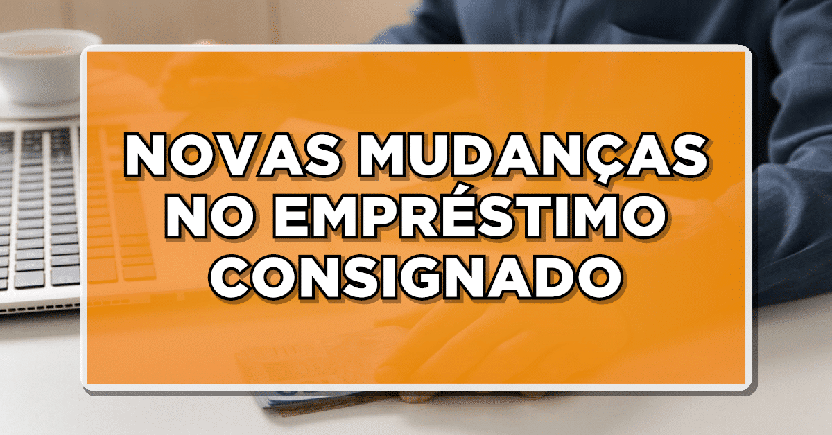 NÃO PERCA: Descubra as MUDANÇAS Surpreendentes no Empréstimo Consignado – Saiba Mais