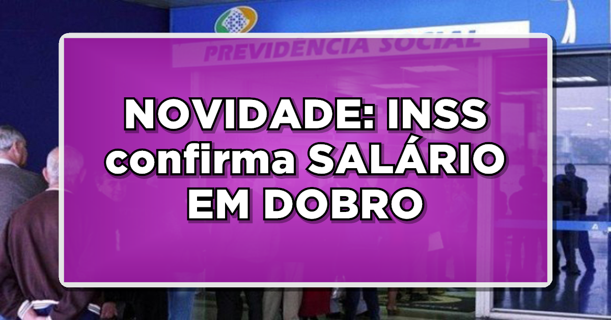 NOVIDADE: Benefício em alta: INSS confirma SALÁRIO EM DOBRO para determinados APOSENTADOS e PENSIONISTAS – Saiba mais!