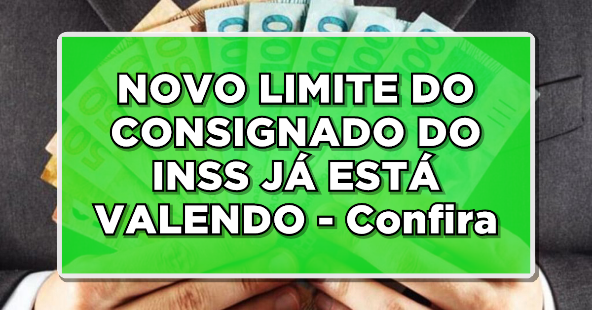 NOVO LIMITE DO CONSIGNADO DO INSS JÁ ESTÁ VALENDO – Confira