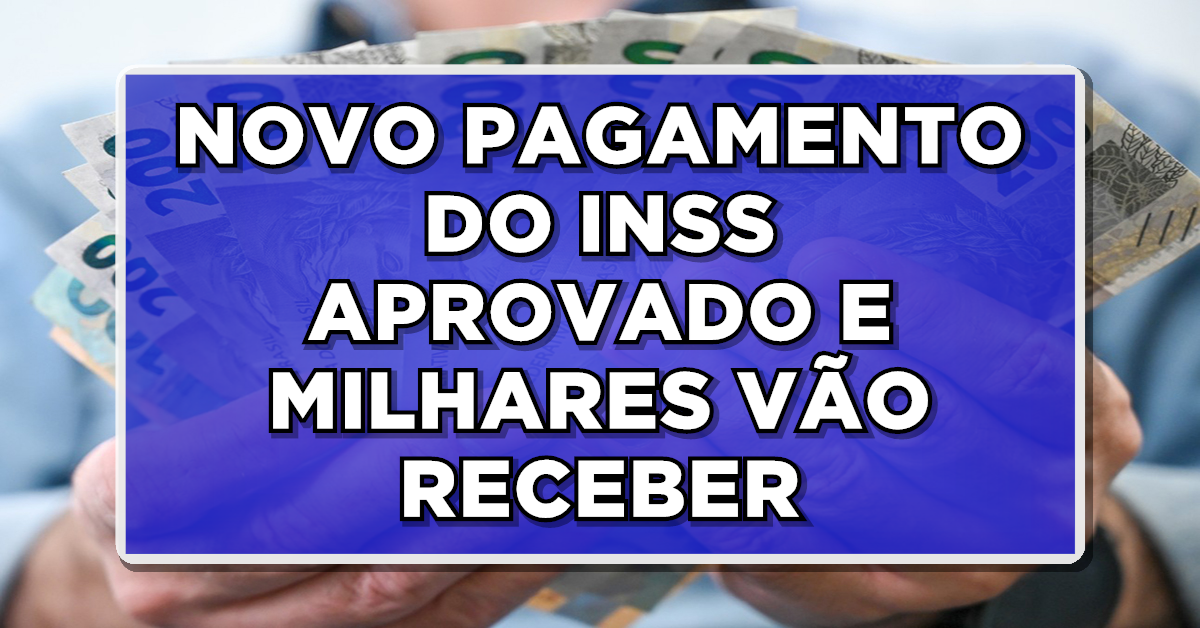 MELHOR QUE O 14° SALÁRIO – NOVO PAGAMENTO DO INSS APROVADO E MILHARES VÃO RECEBER