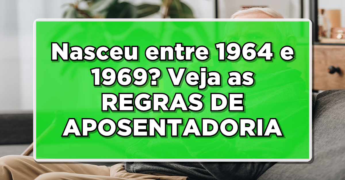 ALERTA: Você nasceu entre 1964 e 1969? Saiba como as REGRAS DE APOSENTADORIA vão impactar você!