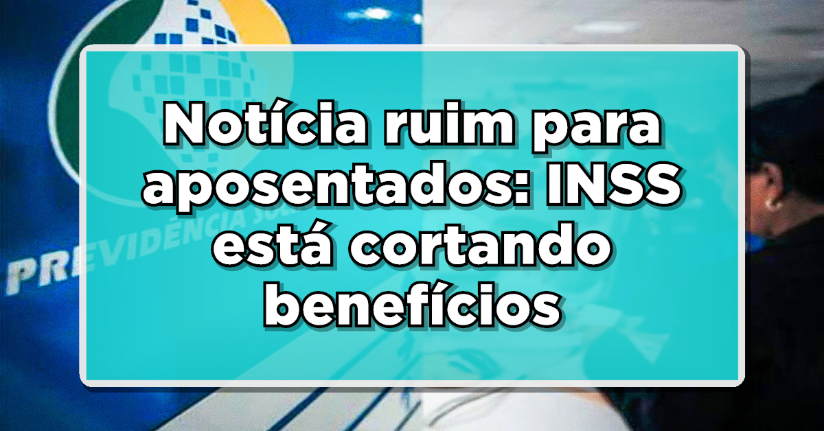 Notícia ruim para aposentados: INSS está cortando benefícios para este grupo em 2023