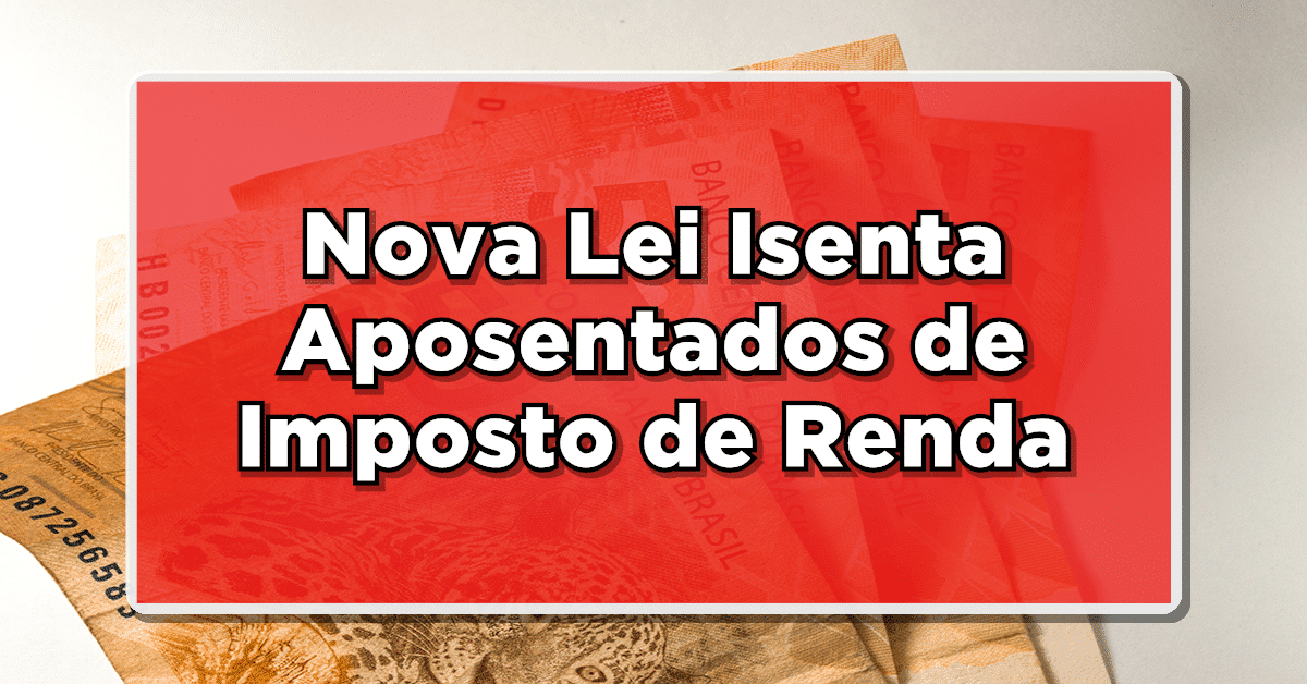 URGENTE: Beneficiários do INSS Alerta! Nova Lei Isenta Aposentados e Pensionistas de Imposto de Renda