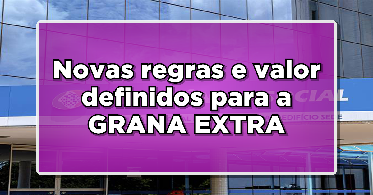 SURPRESA em Outubro: Novas regras e valor definidos para a GRANA EXTRA. Saiba como receber!