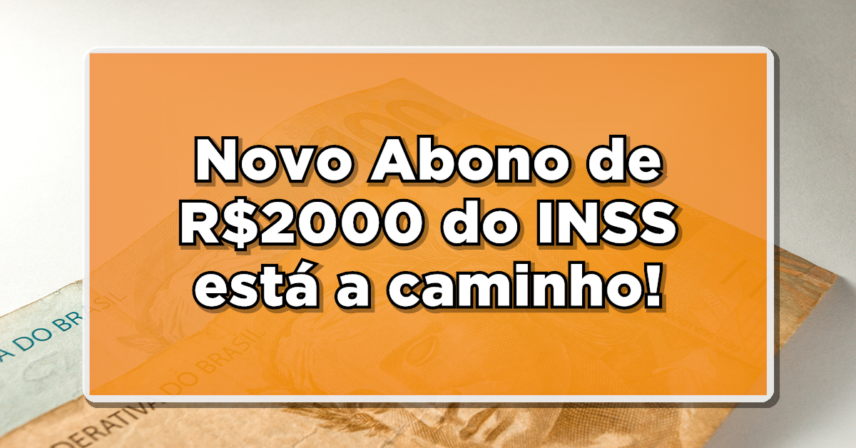 Novo Abono de R$2000 está a caminho – Confira se você pode reivindicar o seu!