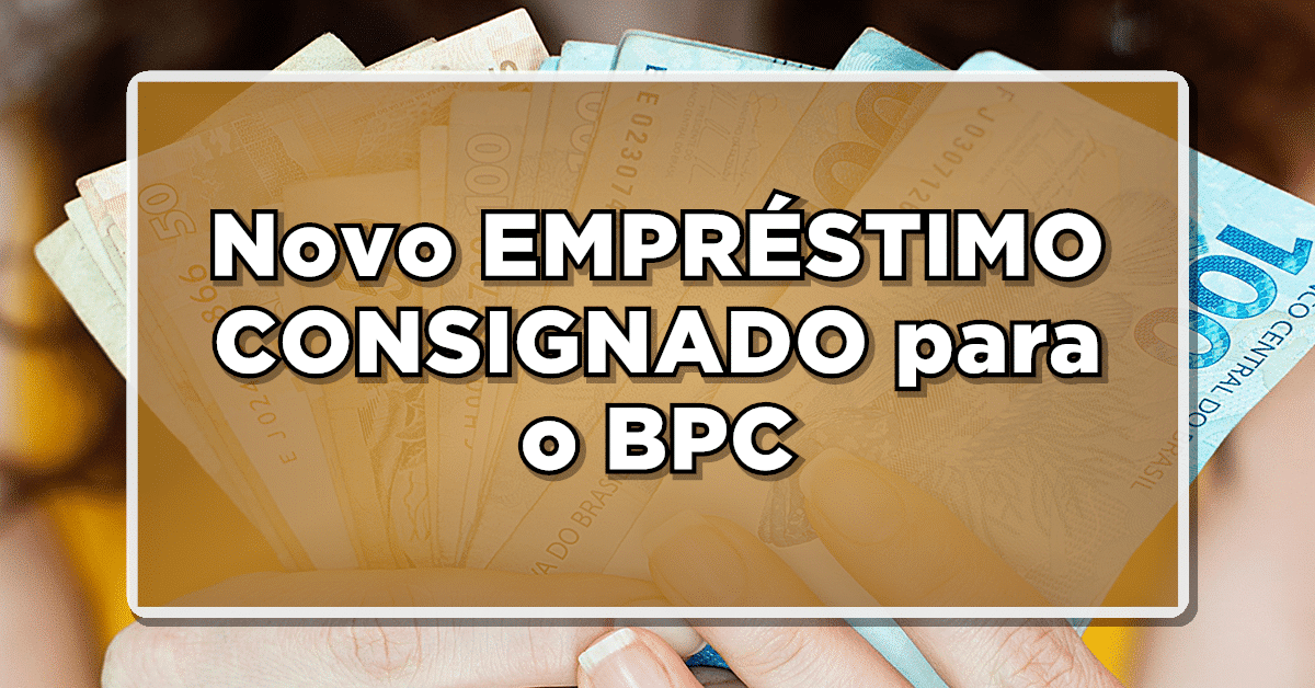 LIBERADO novo EMPRÉSTIMO CONSIGNADO para o BPC LOAS – Confira