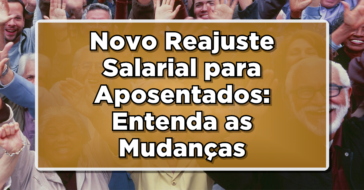 Novo Reajuste Salarial para Aposentados: Entenda as Mudanças e seu Impacto na Economia!
