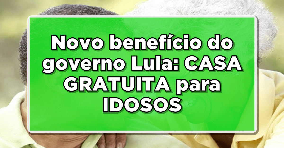 Novo benefício do governo Lula: CASA GRATUITA para IDOSOS