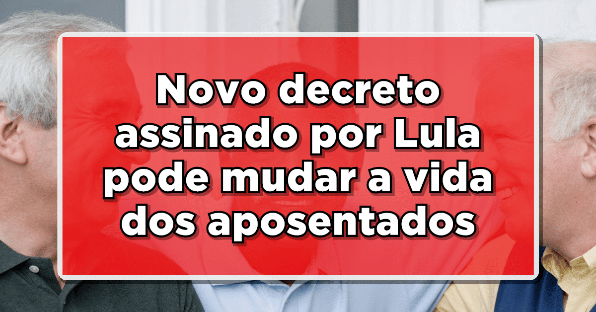 ALERTA: Novo decreto assinado por Lula pode mudar a vida dos aposentados. Entenda!