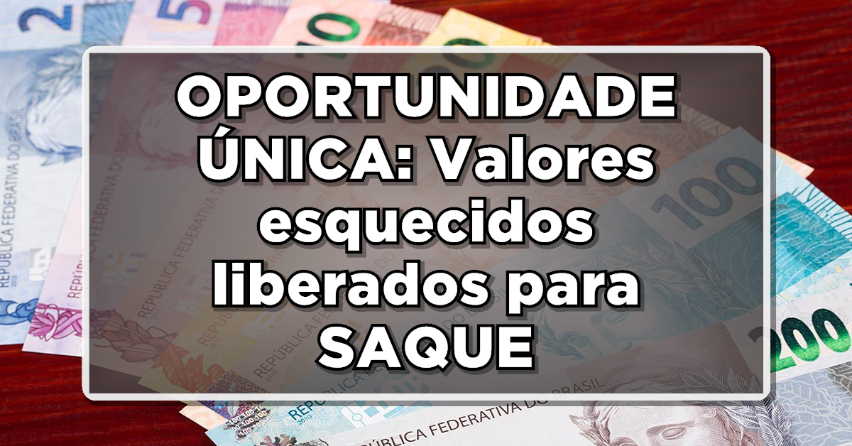 OPORTUNIDADE ÚNICA: Valores esquecidos liberados para SAQUE – Veja como vai funcionar!