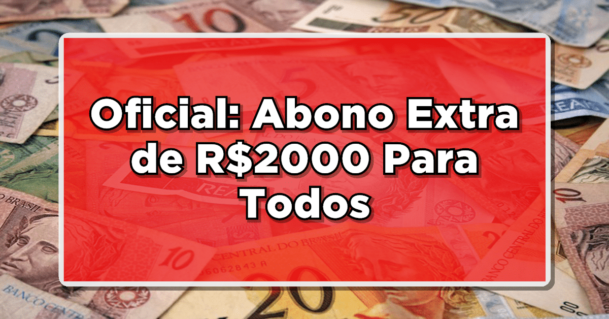 Anúncio Oficial: Abono Extra de R$2000 Para Todos – Veja Como Solicitar!