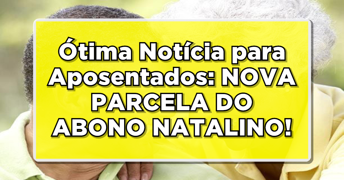 Ótima Notícia para Aposentados: NOVA PARCELA DO ABONO NATALINO EM NOVEMBRO; Veja quem terá direito