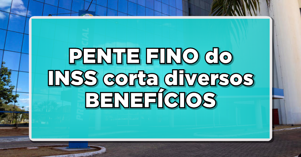 URGENTE: PENTE FINO do INSS corta diversos BENEFÍCIOS – Veja agora como evitar o corte!