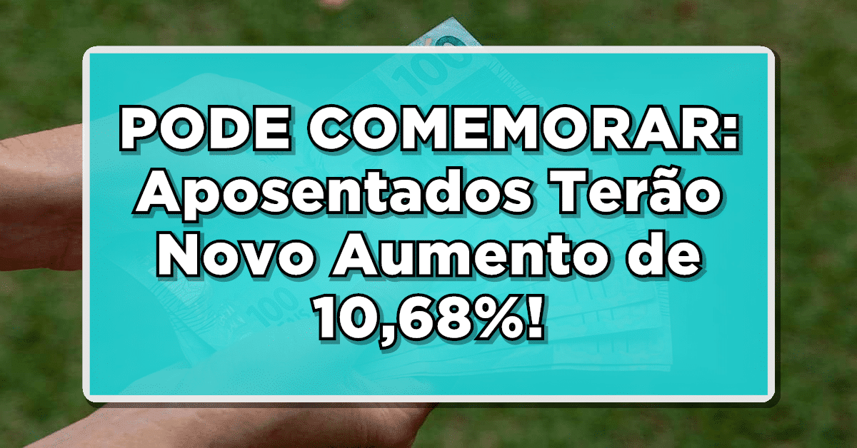 PODE COMEMORAR: Aposentados Terão Novo Aumento de 10,68% – CONFIRA AGORA A NOVIDADE!