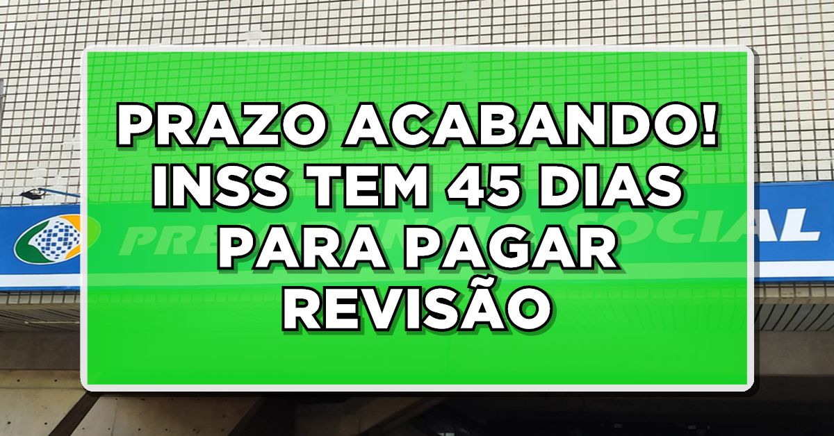 PRAZO ACABANDO! INSS TEM 45 DIAS PARA PAGAR REVISÃO DA VIDA TODA! CONFIRA