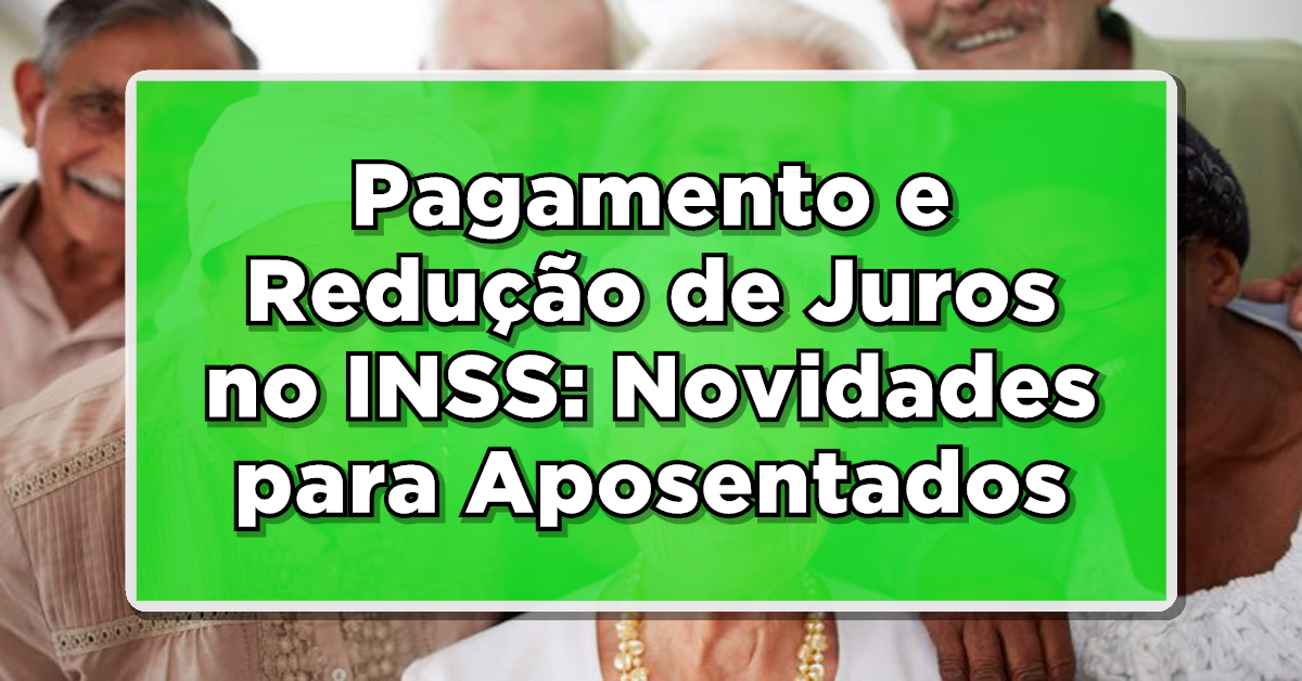 Pagamento e Redução de Juros no INSS: Novidades para Aposentados e Pensionistas em Outubro 2023