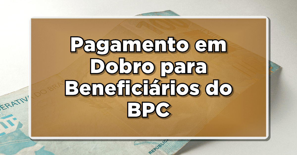 INSS Anuncia Pagamento em Dobro para Beneficiários do BPC- Confira agora mesmo mais informação