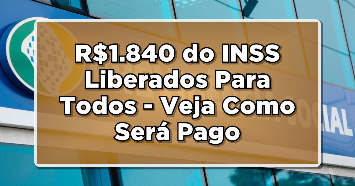 ATENÇÃO: R$1.840 do INSS Liberados Para Todos – Veja Como Será Pago!