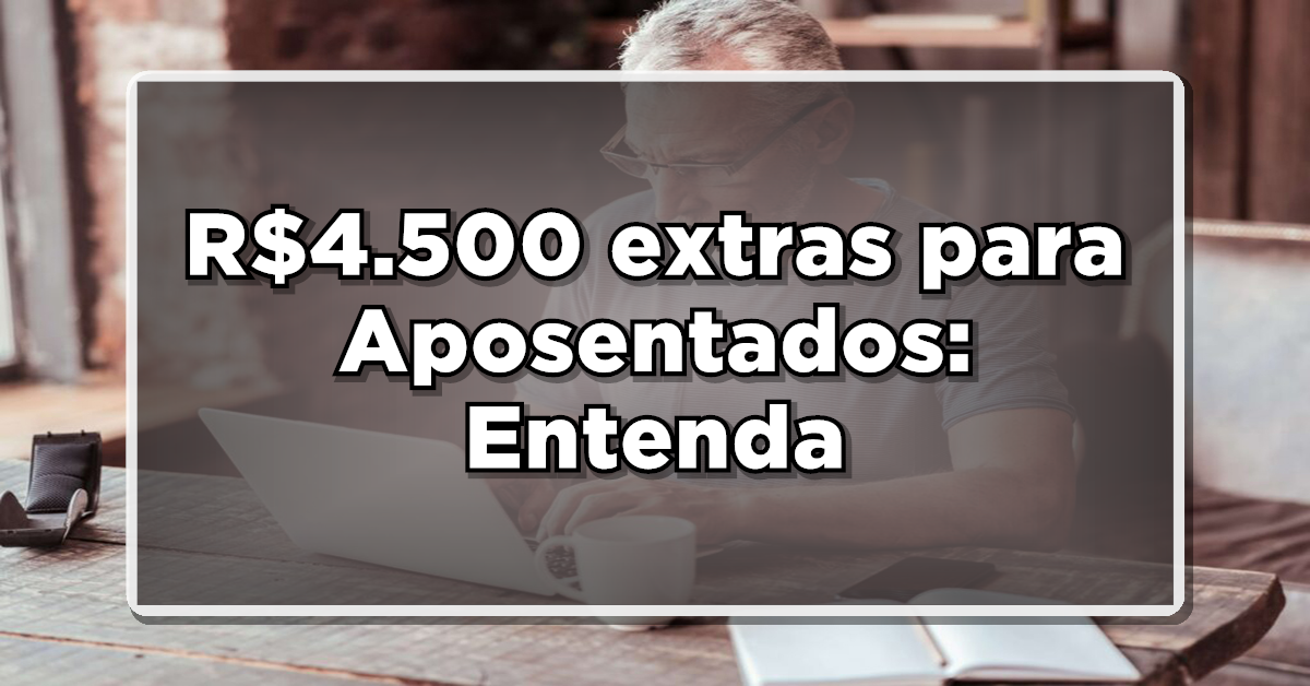 FIQUE LIGADO: Projeto aprovado indica R$4.500 extras para Aposentados: Entenda o que falta para o pagamento
