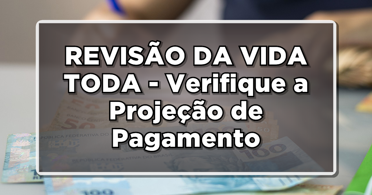REVISÃO DA VIDA TODA – Verifique a Projeção de Pagamento