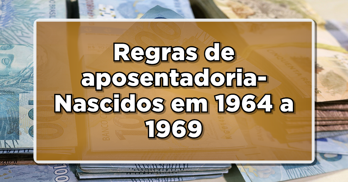 Nasceu entre 1964 a 1969? Veja como vai funcionar as REGRAS DE APOSENTADORIA para você! Confira agora as novidades sobre isso