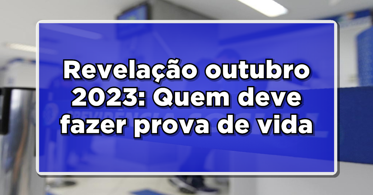 REVELAÇÃO: OUTUBRO 2023: APOSENTADOS, saiba quem deve atualizar a Prova de Vida do INSS
