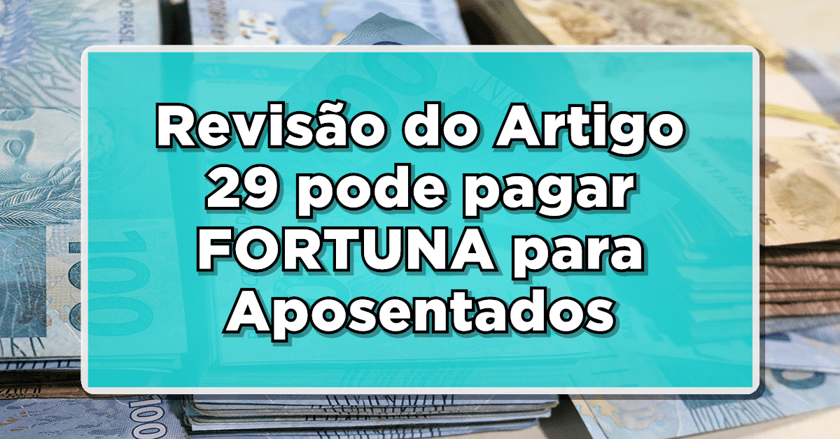 Revisão do Artigo 29 pode pagar FORTUNA para Aposentados – Veja como receber