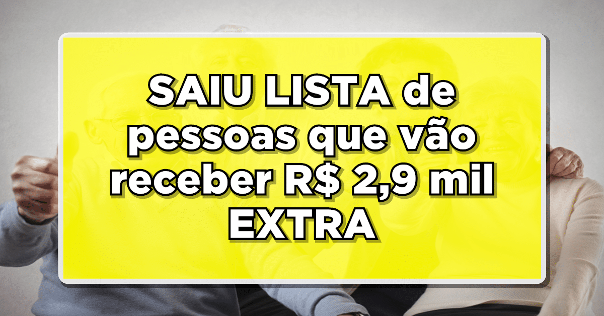 SAIU LISTA de pessoas que vão receber R$ 2,9 mil EXTRA ainda semana! Confira se você recebe