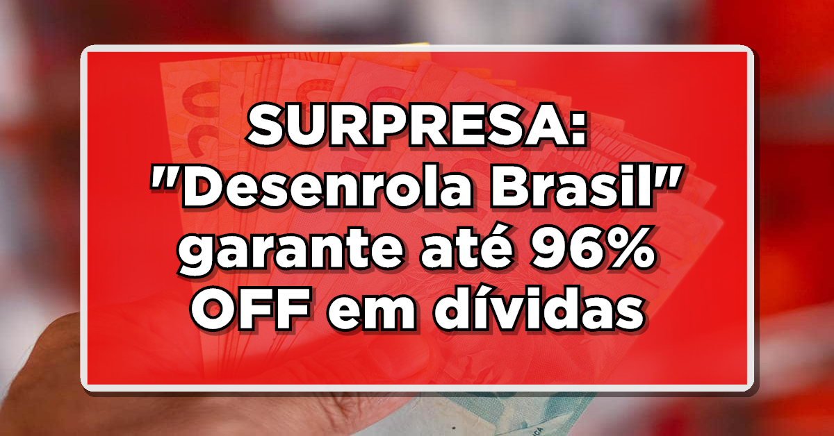 SURPRESA para APOSENTADOS: “Desenrola Brasil” garante até 96% OFF em dívidas. Entenda aqui!