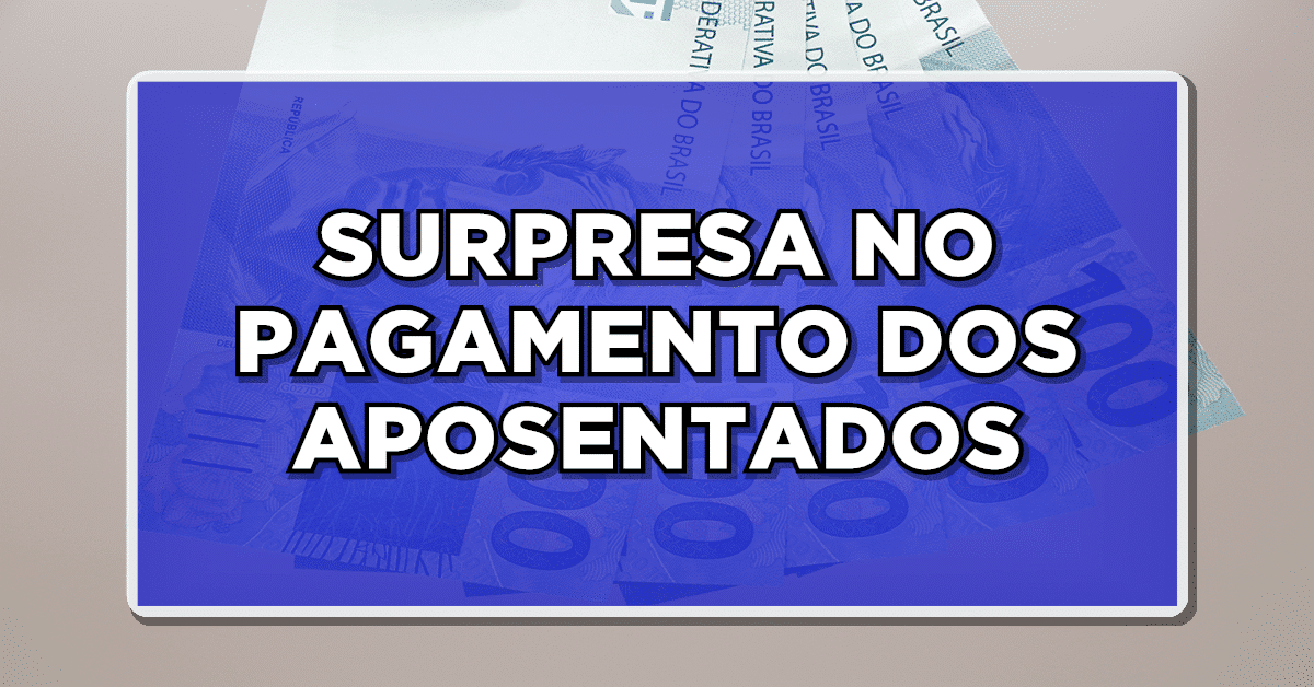 SURPRESA NO PAGAMENTO DOS APOSENTADOS – Confira agora