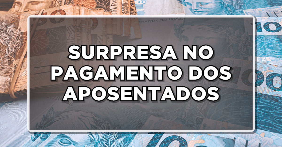 SURPRESA NO PAGAMENTO DOS APOSENTADOS – Confira agora tudo que vai entrar na conta