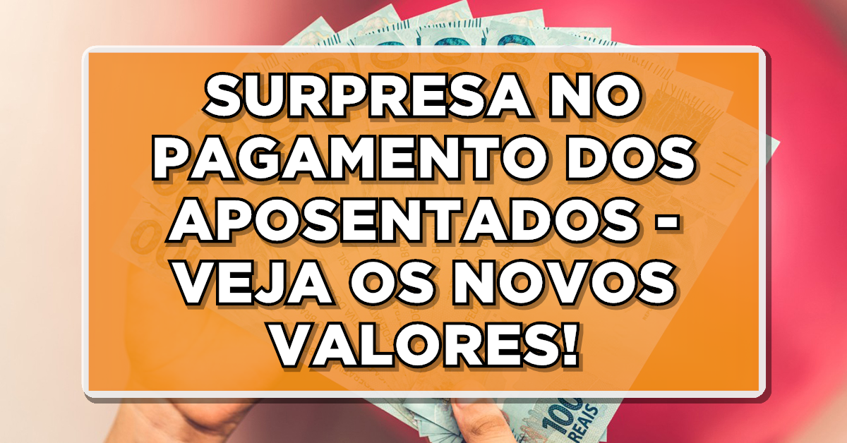SURPRESA NO PAGAMENTO DOS APOSENTADOS – VEJA OS NOVOS VALORES!
