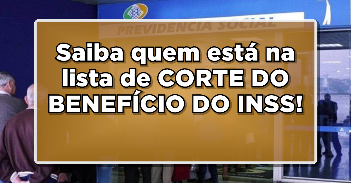 Saiba quem está na lista de CORTE DO BENEFÍCIO DO INSS – Confira agora!