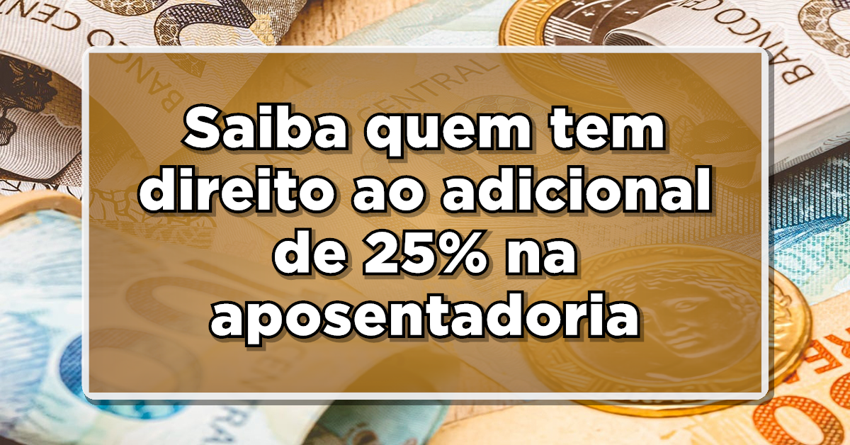 Saiba quem tem direito ao adicional de 25% na aposentadoria do INSS e como solicitar!