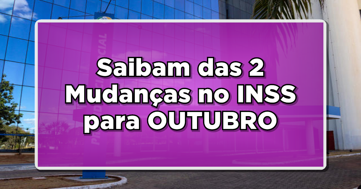IMPERDÍVEL: Aposentados e Pensionistas, Saibam das 2 Mudanças no INSS para OUTUBRO – Confira Agora!