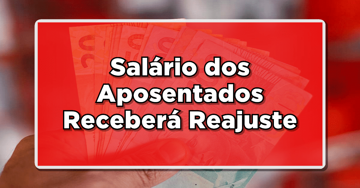 ACABA DE SAIR: Salário dos Aposentados Receberá Reajuste – Confira Novo Valor e fique atualizado!