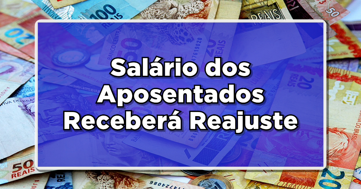 ACABA DE SAIR: Salário dos Aposentados Receberá Reajuste – Confira mais sobre