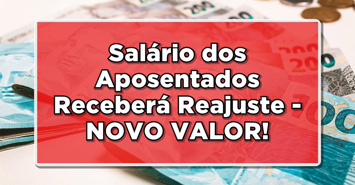 ACABA DE SAIR: Salário dos Aposentados Receberá Reajuste – NOVO VALOR LIBERADO PARA VOCÊ!