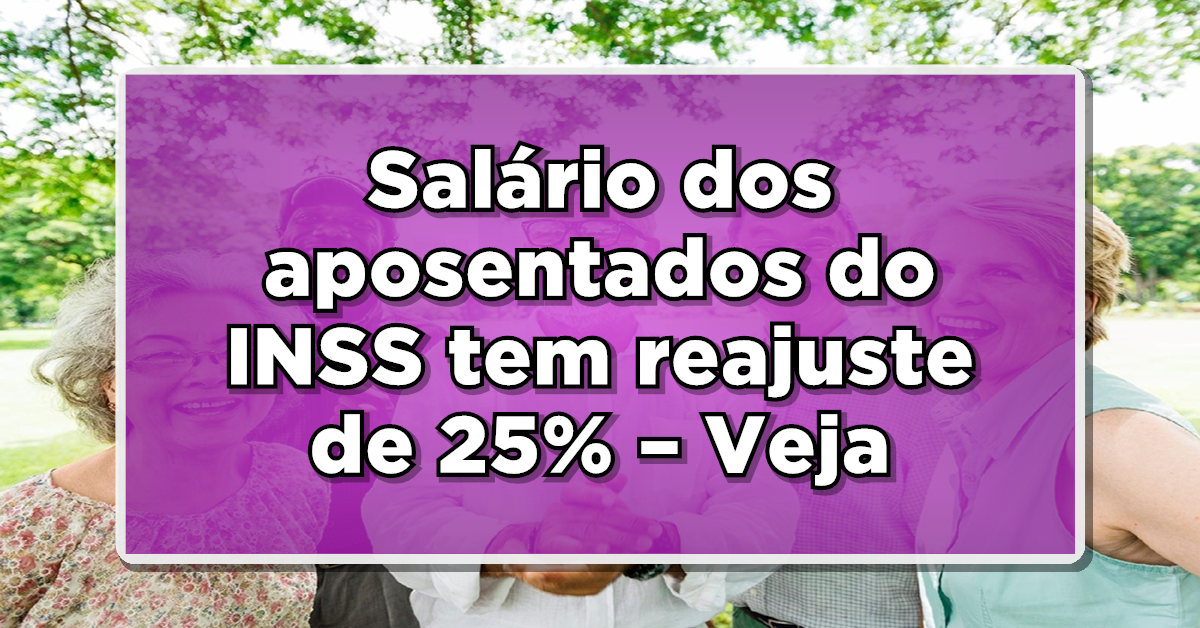 GRANDE OPORTUNIDADE: Salário dos aposentados do INSS tem reajuste de 25% – Veja como vai funcionar!