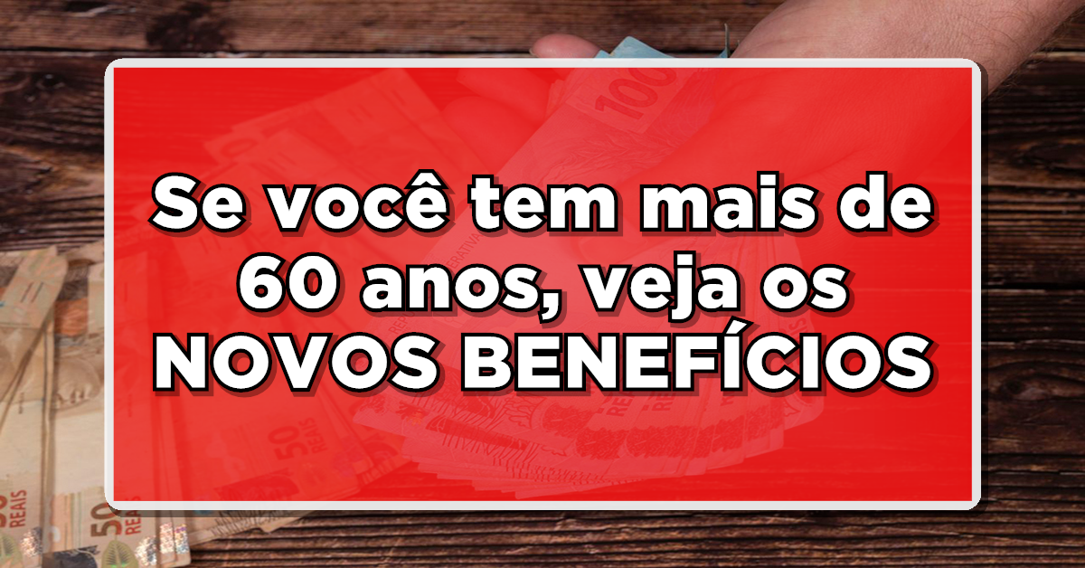 ATENÇÃO: Se você tem mais de 60 anos, veja os NOVOS BENEFÍCIOS que o esperam! Veja mais