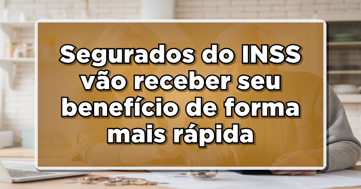 Segurados do INSS vão receber seu benefício de forma mais rápida