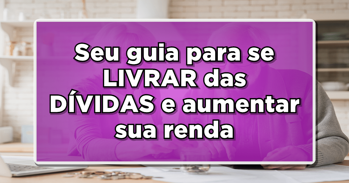 URGENTE: Seu guia para se LIVRAR das DÍVIDAS e aumentar sua renda – Confira nossas DICAS!