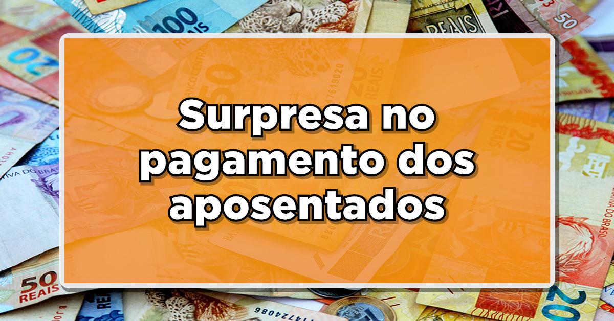 SURPRESA NO PAGAMENTO DOS APOSENTADOS – Confira agora tudo que vai entrar na sua conta em breve