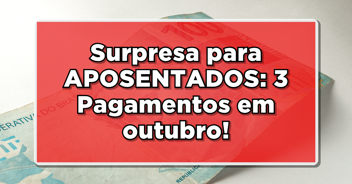 SURPRESA para APOSENTADOS: INSS CONFIRMA 3 Pagamentos em Outubro, Melhor que o 14º – Veja agora! Confira detalhes