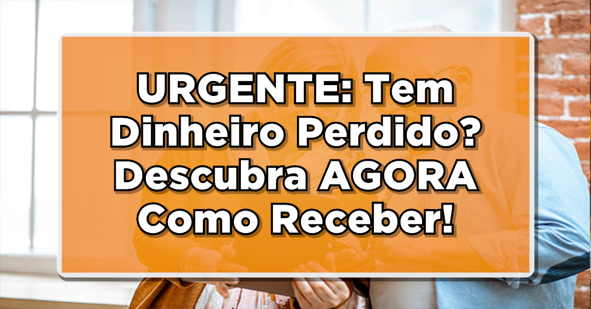 URGENTE: Tem Dinheiro Perdido? Descubra AGORA Como Receber!