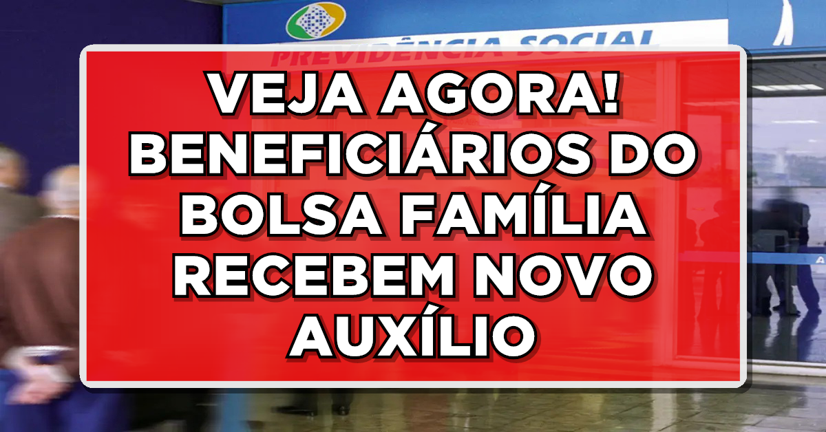 VEJA AGORA! BENEFICIÁRIOS DO BOLSA FAMÍLIA RECEBEM NOVO AUXÍLIO