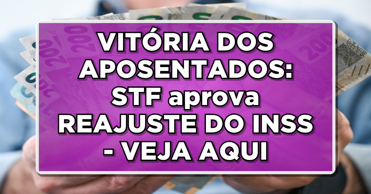 VITÓRIA DOS APOSENTADOS: STF aprova REAJUSTE DO INSS – VEJA AQUI E AGORA!