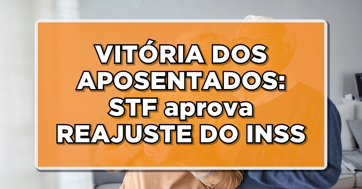VITÓRIA DOS APOSENTADOS: STF aprova REAJUSTE DO INSS – Confira